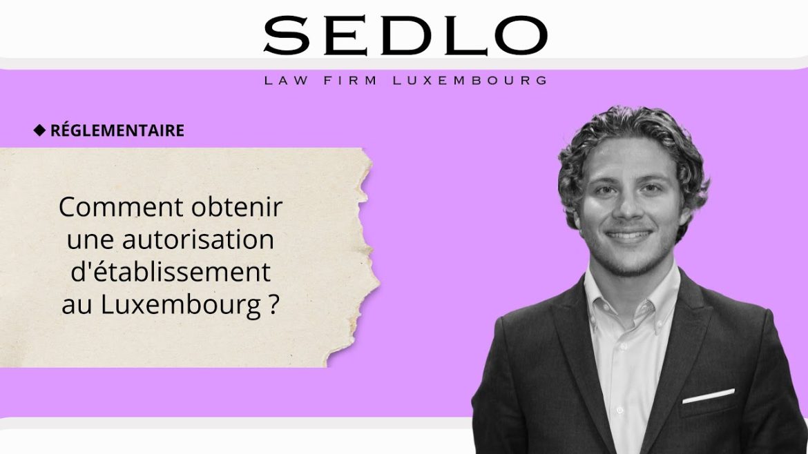 Autorisation d&rsquo;établissement au Luxembourg : guide pratique pour les entrepreneurs sérieux