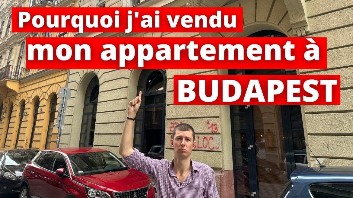 Les raisons profondes de ma décision de vendre mon bien immobilier à Budapest : un guide éclairant pour investisseurs avisés