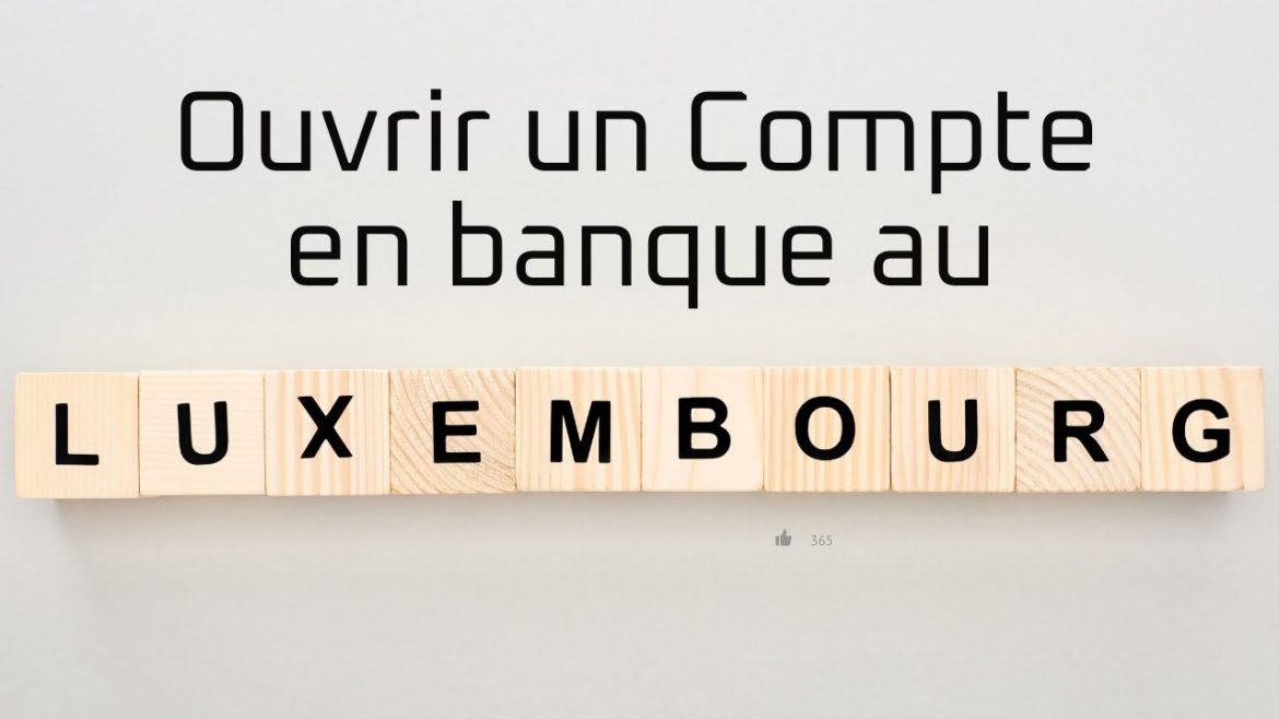 Établir votre avenir financier : les clés pour ouvrir un compte bancaire au Luxembourg