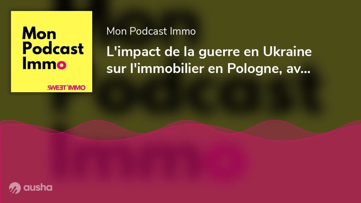 L&rsquo;analyse approfondie de l&rsquo;impact de la guerre en Ukraine sur le marché immobilier polonais avec Nicolas Jerzyk